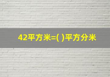 42平方米=( )平方分米